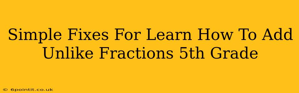 Simple Fixes For Learn How To Add Unlike Fractions 5th Grade