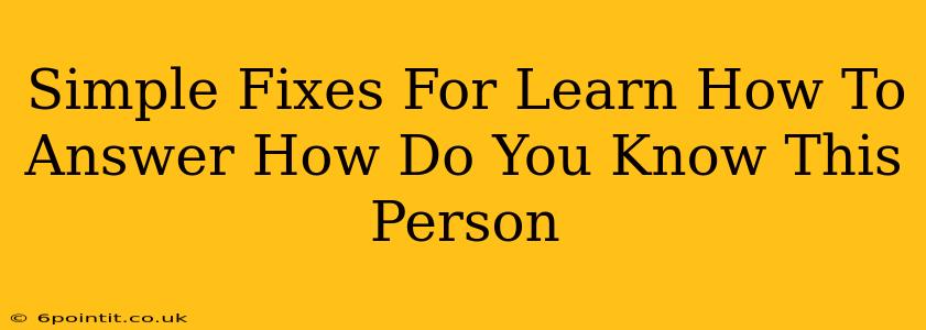 Simple Fixes For Learn How To Answer How Do You Know This Person