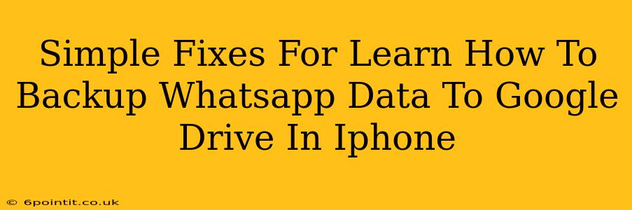 Simple Fixes For Learn How To Backup Whatsapp Data To Google Drive In Iphone