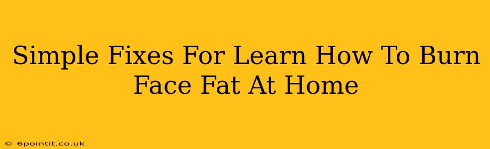 Simple Fixes For Learn How To Burn Face Fat At Home