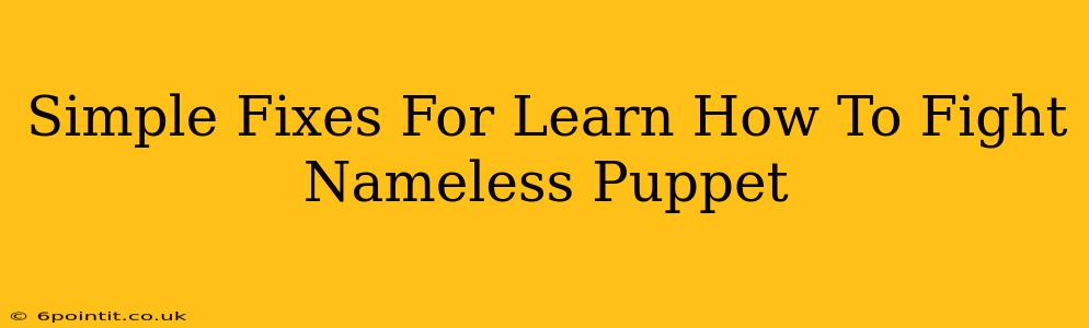 Simple Fixes For Learn How To Fight Nameless Puppet