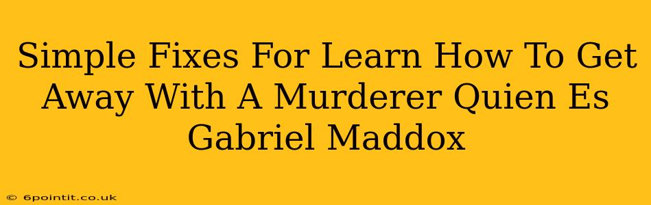 Simple Fixes For Learn How To Get Away With A Murderer Quien Es Gabriel Maddox