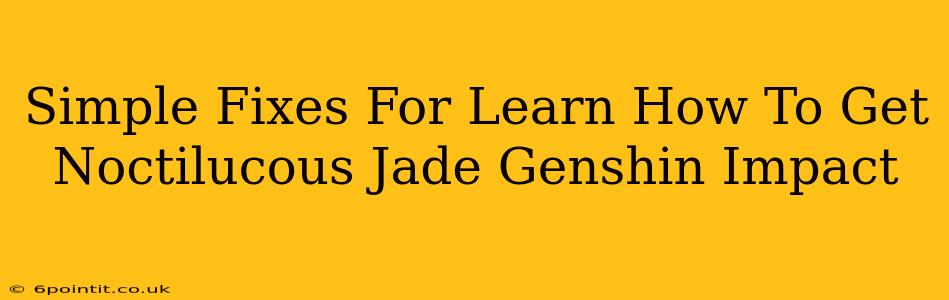 Simple Fixes For Learn How To Get Noctilucous Jade Genshin Impact