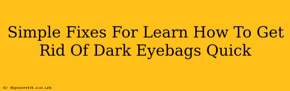 Simple Fixes For Learn How To Get Rid Of Dark Eyebags Quick