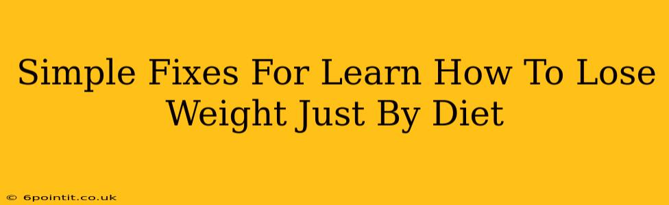 Simple Fixes For Learn How To Lose Weight Just By Diet