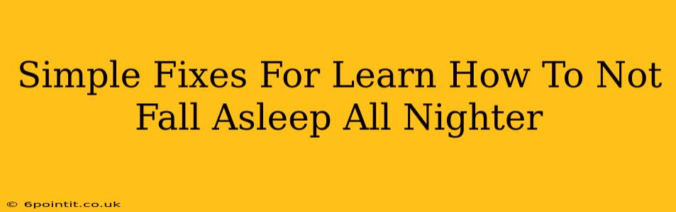 Simple Fixes For Learn How To Not Fall Asleep All Nighter