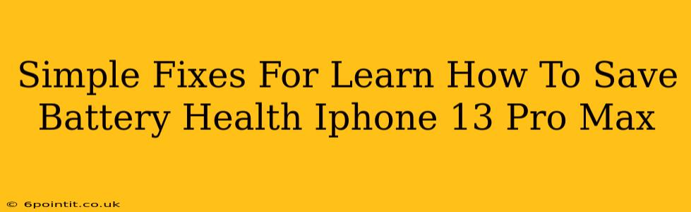 Simple Fixes For Learn How To Save Battery Health Iphone 13 Pro Max