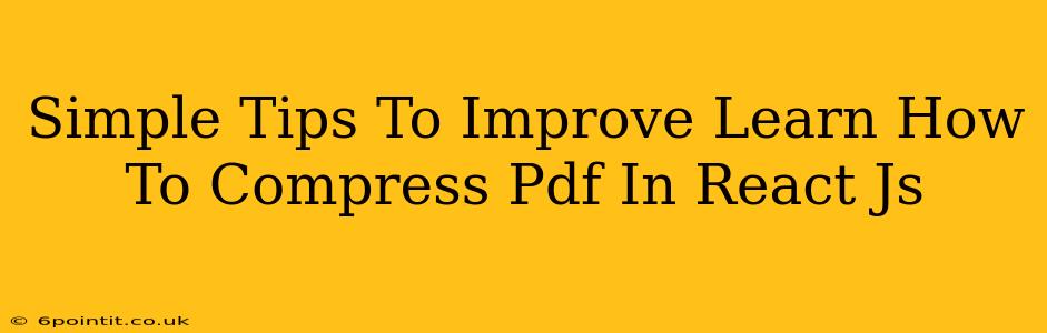 Simple Tips To Improve Learn How To Compress Pdf In React Js