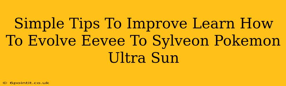 Simple Tips To Improve Learn How To Evolve Eevee To Sylveon Pokemon Ultra Sun