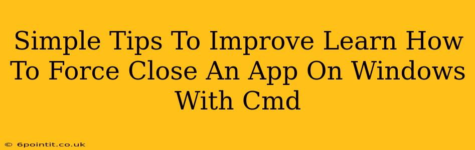 Simple Tips To Improve Learn How To Force Close An App On Windows With Cmd