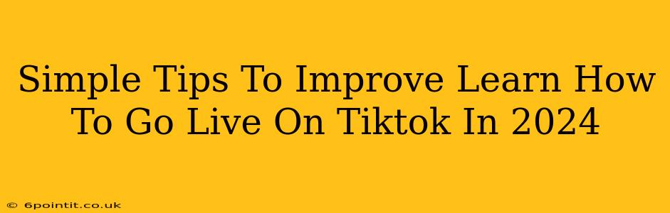 Simple Tips To Improve Learn How To Go Live On Tiktok In 2024