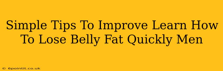 Simple Tips To Improve Learn How To Lose Belly Fat Quickly Men