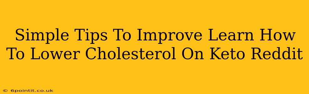 Simple Tips To Improve Learn How To Lower Cholesterol On Keto Reddit