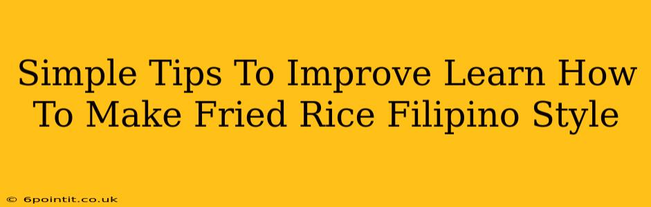 Simple Tips To Improve Learn How To Make Fried Rice Filipino Style