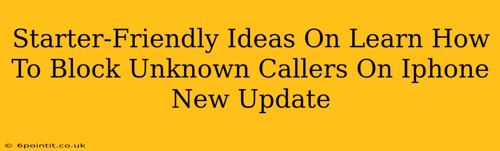 Starter-Friendly Ideas On Learn How To Block Unknown Callers On Iphone New Update