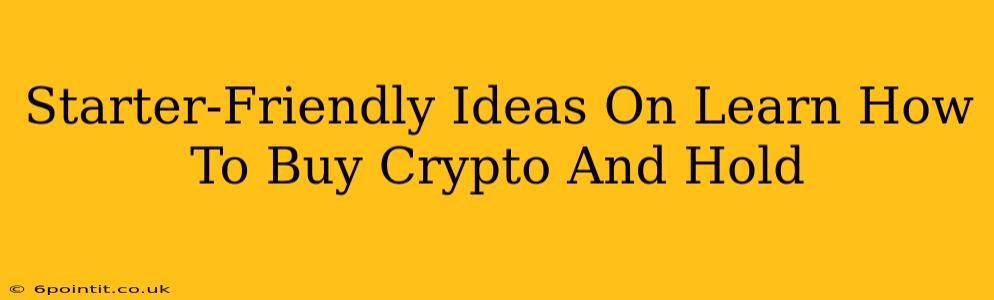 Starter-Friendly Ideas On Learn How To Buy Crypto And Hold