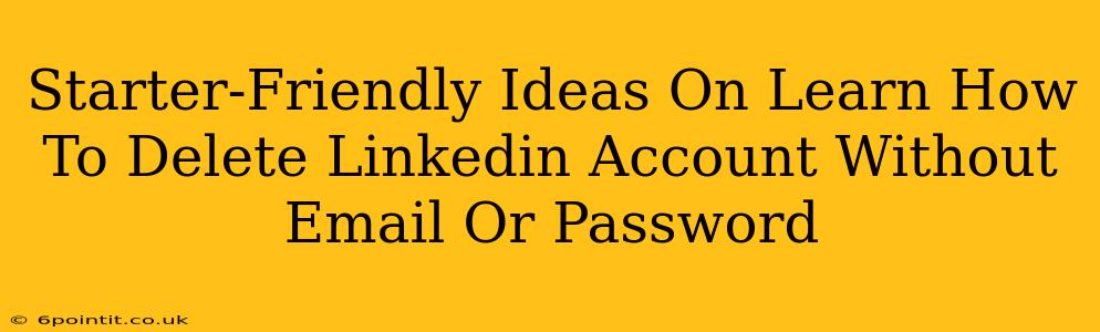 Starter-Friendly Ideas On Learn How To Delete Linkedin Account Without Email Or Password