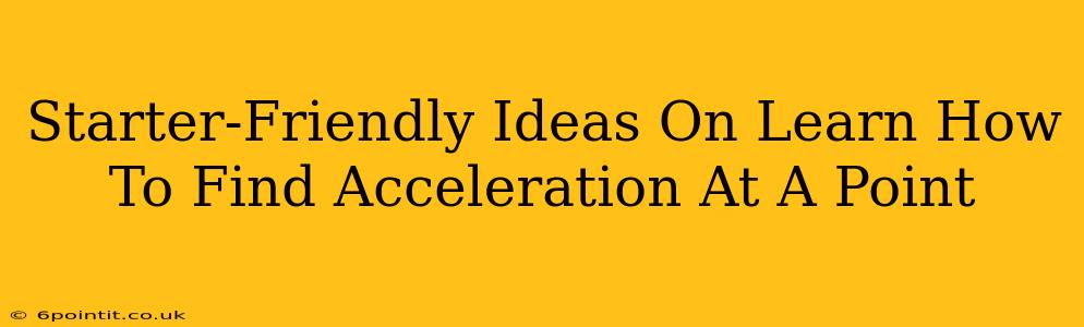 Starter-Friendly Ideas On Learn How To Find Acceleration At A Point