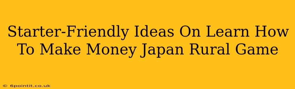 Starter-Friendly Ideas On Learn How To Make Money Japan Rural Game