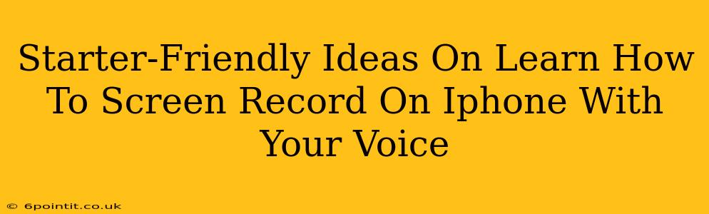 Starter-Friendly Ideas On Learn How To Screen Record On Iphone With Your Voice