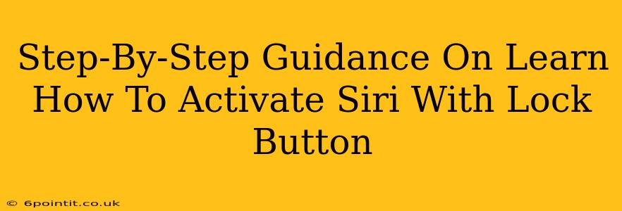 Step-By-Step Guidance On Learn How To Activate Siri With Lock Button