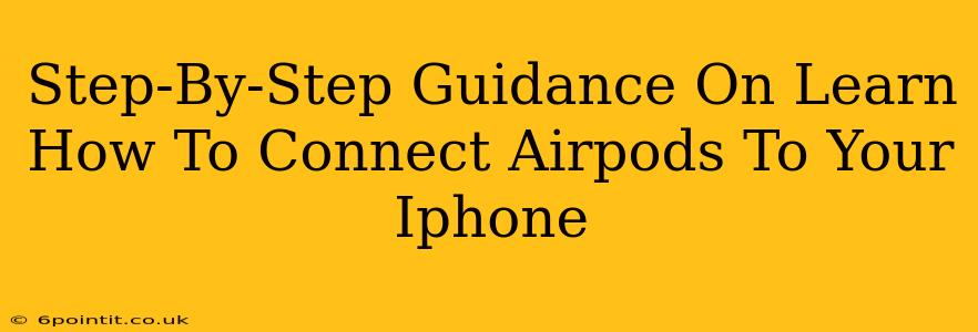 Step-By-Step Guidance On Learn How To Connect Airpods To Your Iphone