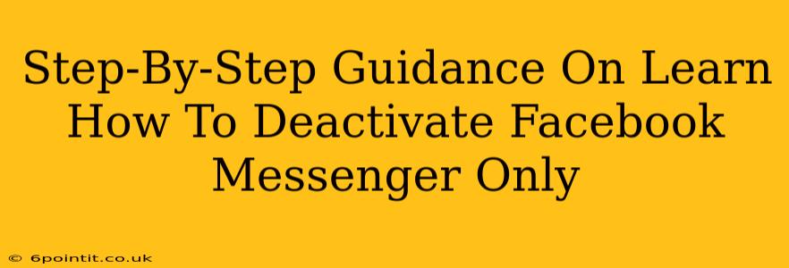 Step-By-Step Guidance On Learn How To Deactivate Facebook Messenger Only