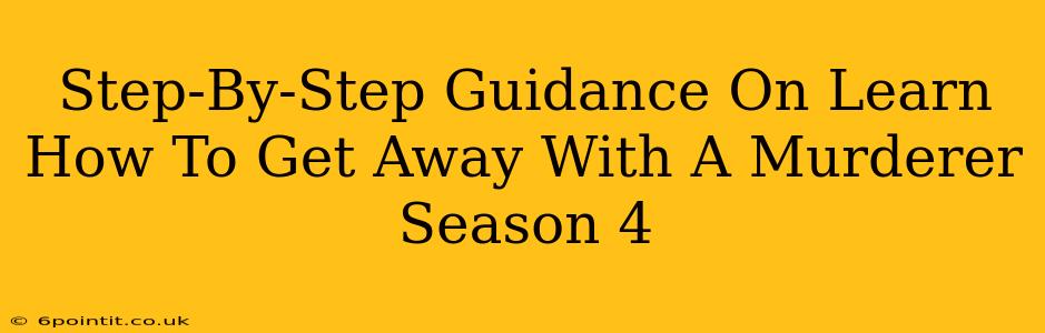 Step-By-Step Guidance On Learn How To Get Away With A Murderer Season 4