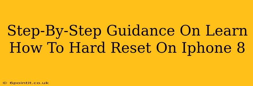 Step-By-Step Guidance On Learn How To Hard Reset On Iphone 8