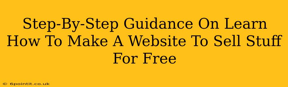 Step-By-Step Guidance On Learn How To Make A Website To Sell Stuff For Free