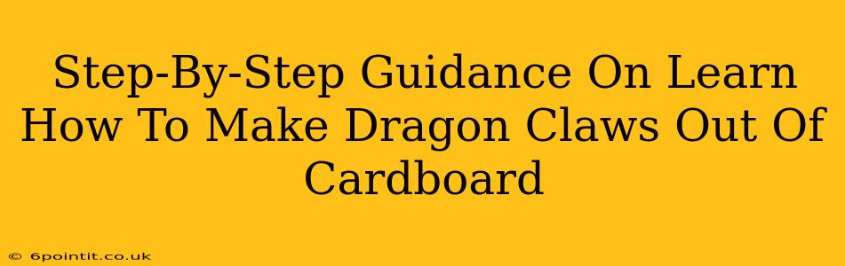 Step-By-Step Guidance On Learn How To Make Dragon Claws Out Of Cardboard