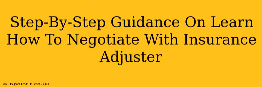 Step-By-Step Guidance On Learn How To Negotiate With Insurance Adjuster