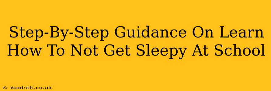 Step-By-Step Guidance On Learn How To Not Get Sleepy At School