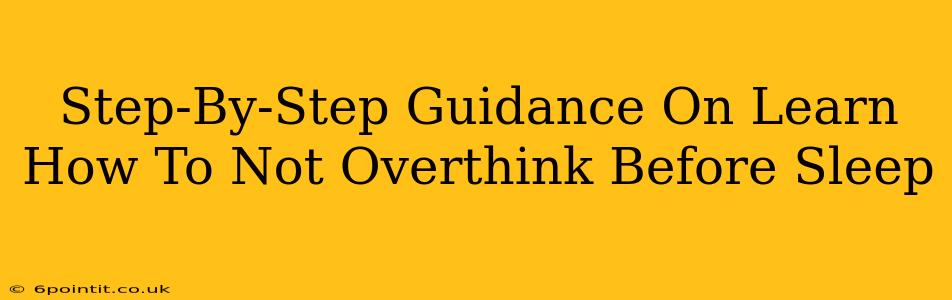 Step-By-Step Guidance On Learn How To Not Overthink Before Sleep