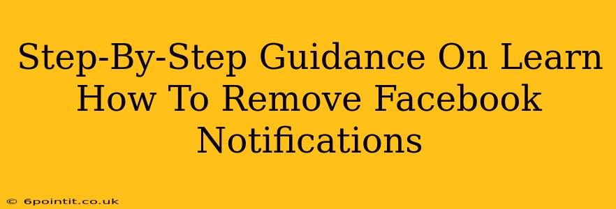 Step-By-Step Guidance On Learn How To Remove Facebook Notifications