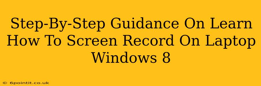 Step-By-Step Guidance On Learn How To Screen Record On Laptop Windows 8