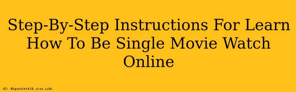 Step-By-Step Instructions For Learn How To Be Single Movie Watch Online