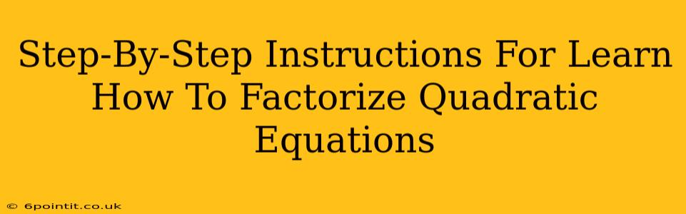 Step-By-Step Instructions For Learn How To Factorize Quadratic Equations