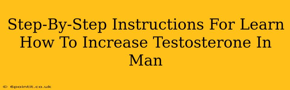 Step-By-Step Instructions For Learn How To Increase Testosterone In Man