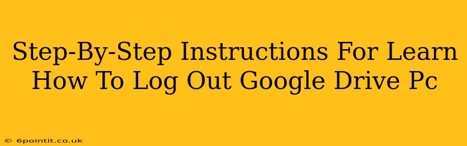 Step-By-Step Instructions For Learn How To Log Out Google Drive Pc