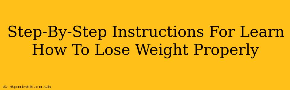 Step-By-Step Instructions For Learn How To Lose Weight Properly