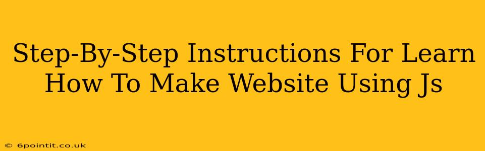 Step-By-Step Instructions For Learn How To Make Website Using Js