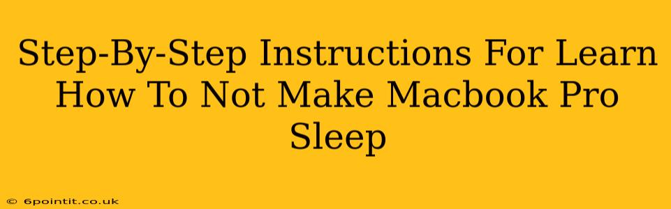 Step-By-Step Instructions For Learn How To Not Make Macbook Pro Sleep