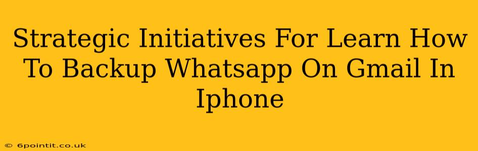 Strategic Initiatives For Learn How To Backup Whatsapp On Gmail In Iphone