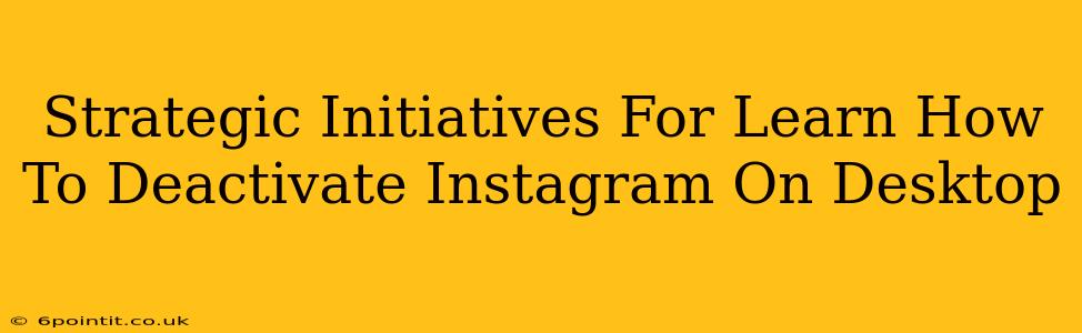 Strategic Initiatives For Learn How To Deactivate Instagram On Desktop