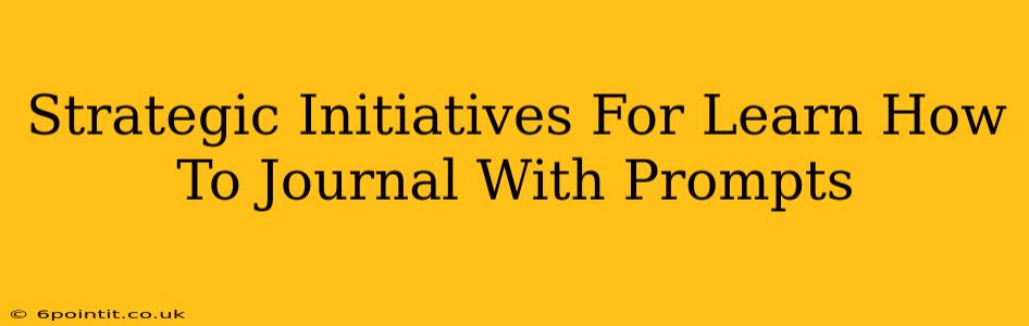 Strategic Initiatives For Learn How To Journal With Prompts