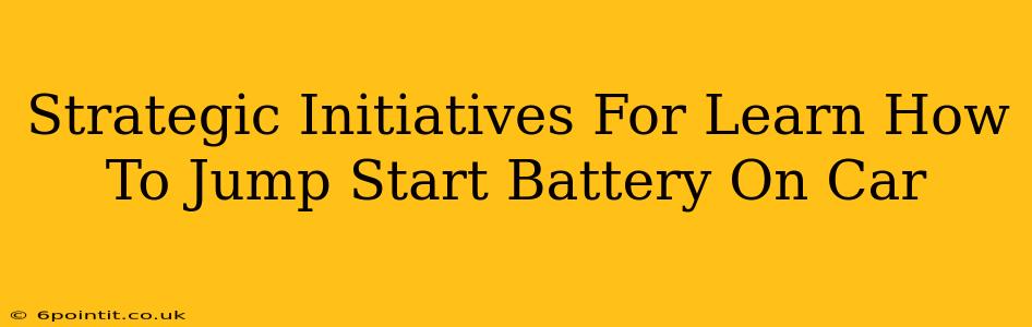 Strategic Initiatives For Learn How To Jump Start Battery On Car