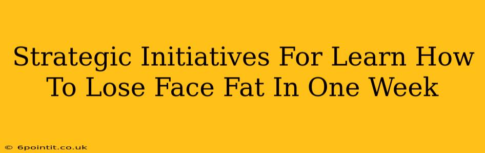 Strategic Initiatives For Learn How To Lose Face Fat In One Week