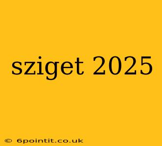 sziget 2025