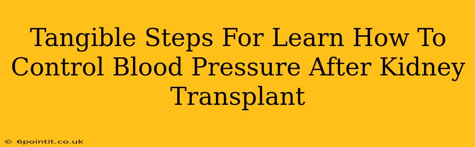 Tangible Steps For Learn How To Control Blood Pressure After Kidney Transplant